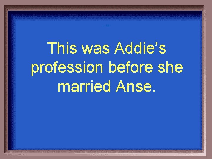 1 - 100 This was Addie’s profession before she married Anse. 