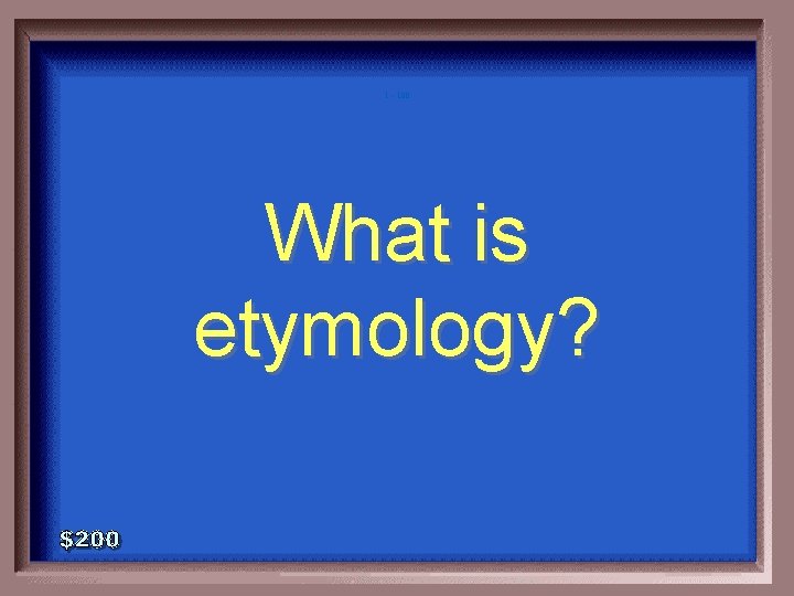 1 - 100 What is etymology? 