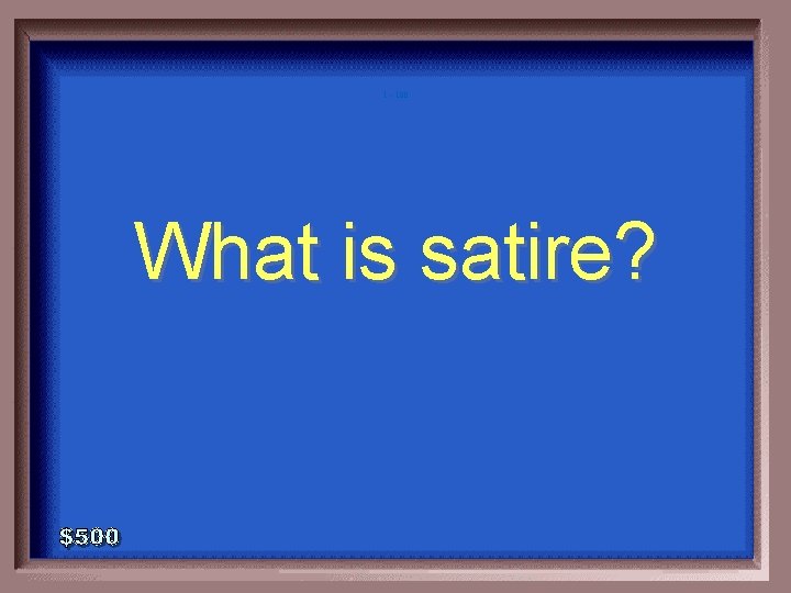 1 - 100 What is satire? 