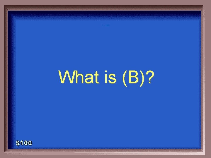 1 - 100 What is (B)? 