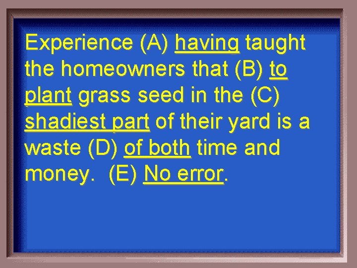 Experience (A) having taught the homeowners that (B) to plant grass seed in the