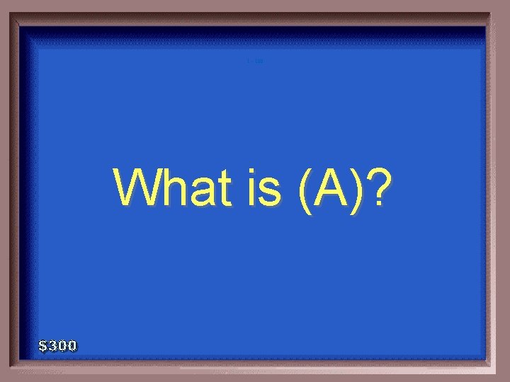 1 - 100 What is (A)? 