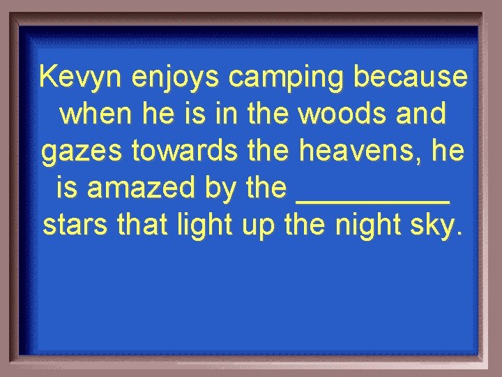 Kevyn enjoys camping because when he is in the woods and gazes towards the