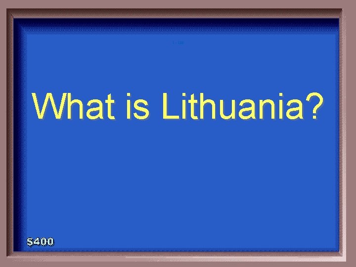 1 - 100 What is Lithuania? 