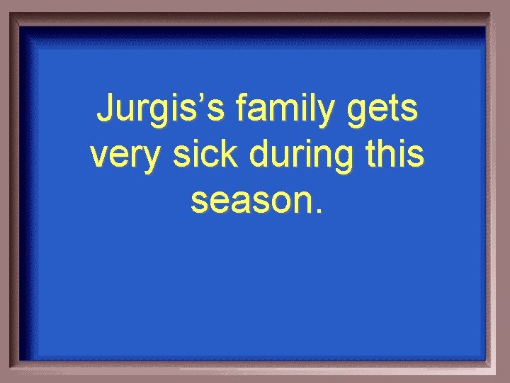 Jurgis’s family gets very sick during this season. 