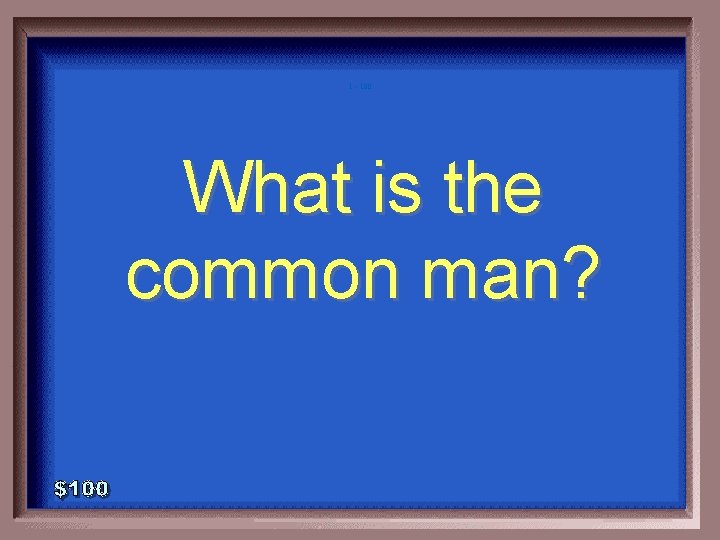 1 - 100 What is the common man? 