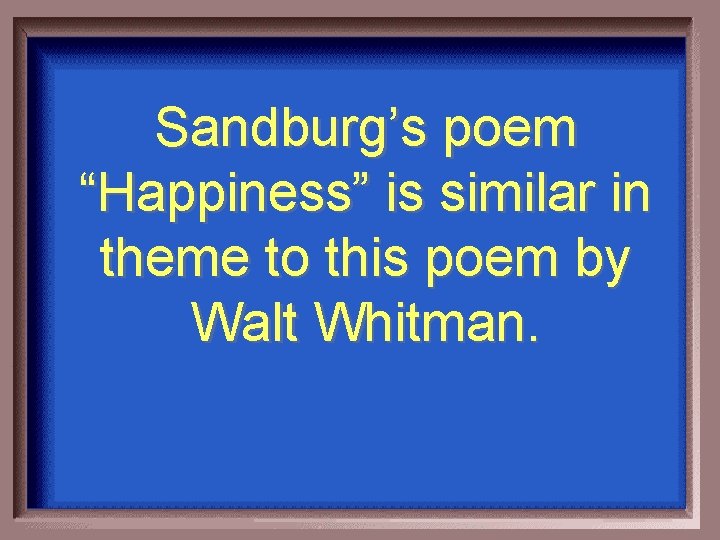 Sandburg’s poem “Happiness” is similar in theme to this poem by Walt Whitman. 