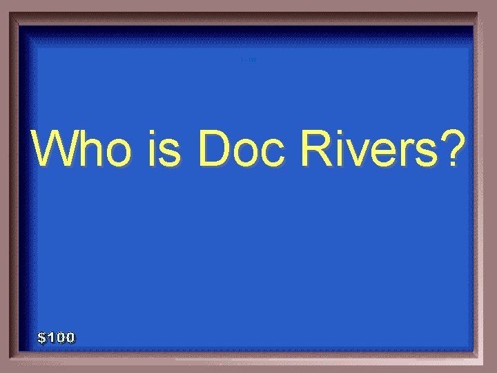 1 - 100 Who is Doc Rivers? 