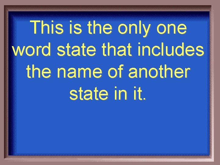 This is the only one word state that includes the name of another state