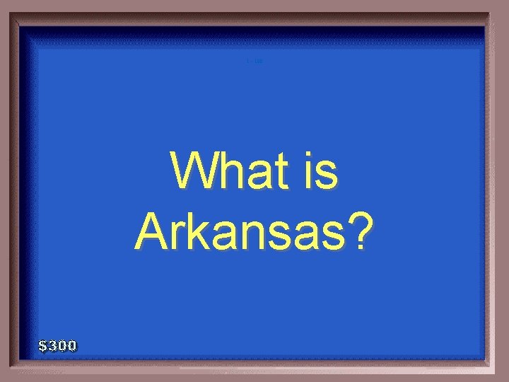 1 - 100 What is Arkansas? 