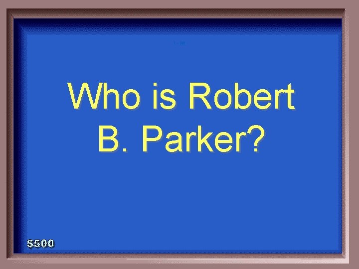 1 - 100 Who is Robert B. Parker? 