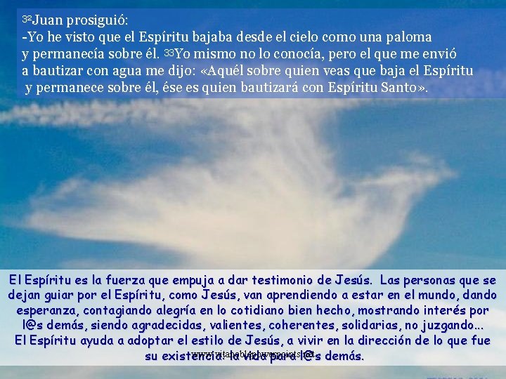 32 Juan prosiguió: -Yo he visto que el Espíritu bajaba desde el cielo como