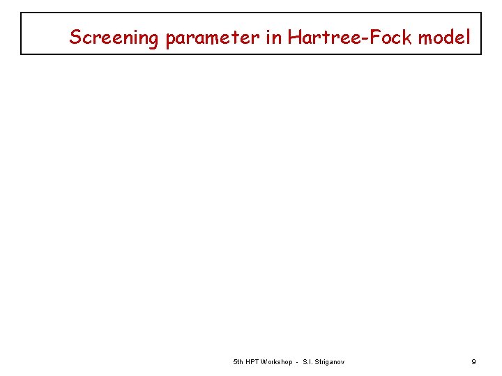 Screening parameter in Hartree-Fock model 5 th HPT Workshop - S. I. Striganov 9