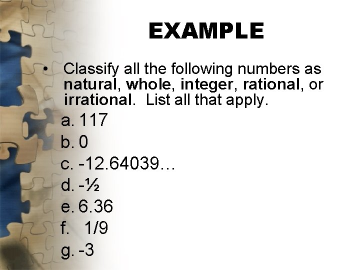 EXAMPLE • Classify all the following numbers as natural, whole, integer, rational, or irrational.