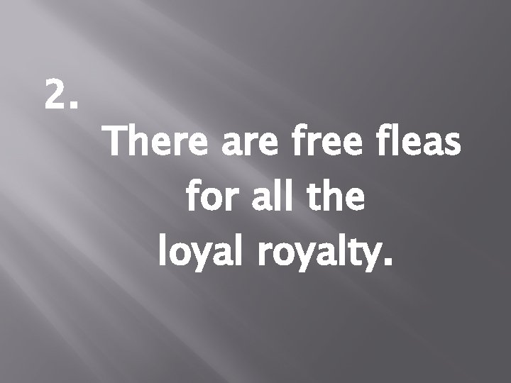 2. There are free fleas for all the loyal royalty. 