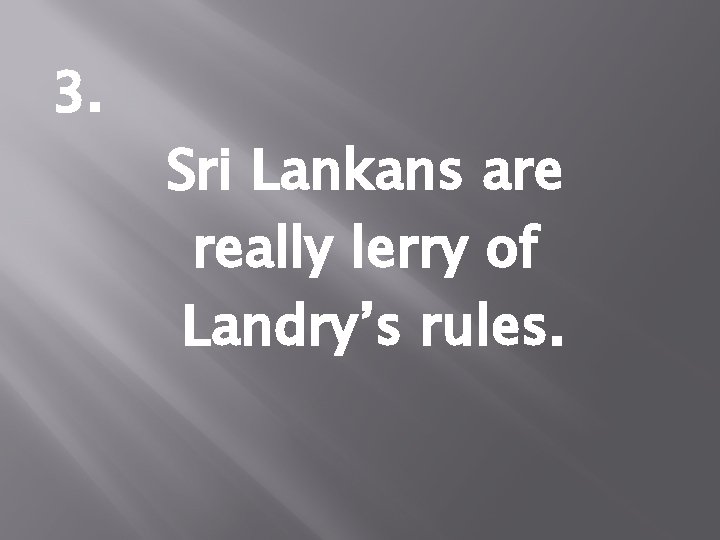 3. Sri Lankans are really lerry of Landry’s rules. 