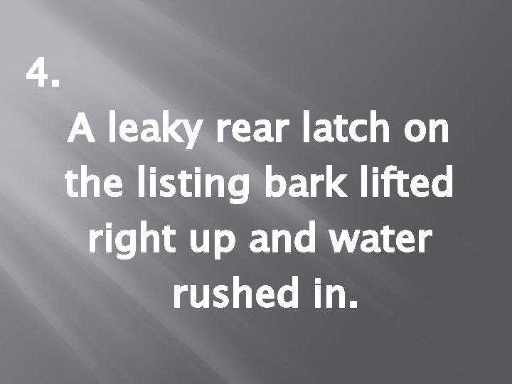4. A leaky rear latch on the listing bark lifted right up and water