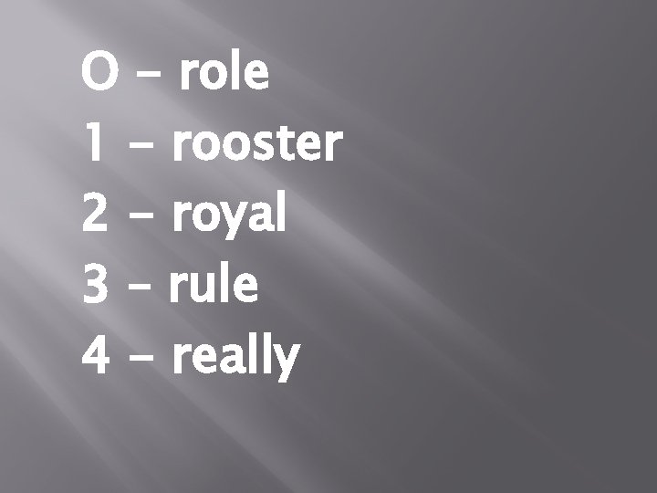 O - role 1 - rooster 2 - royal 3 – rule 4 -
