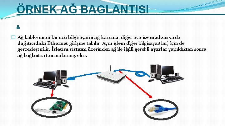 ÖRNEK AĞ BAGLANTISI. � Ağ kablosunun bir ucu bilgisayarın ağ kartına, diğer ucu ise