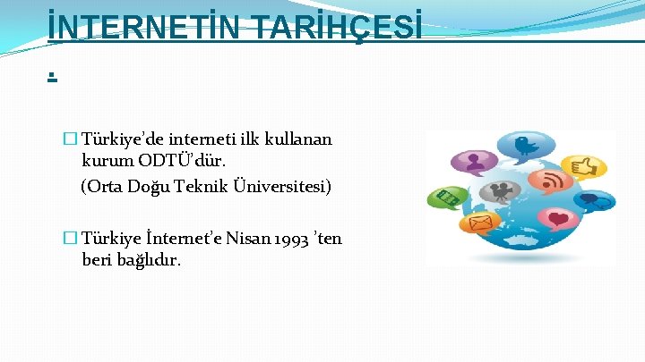 İNTERNETİN TARİHÇESİ. � Türkiye’de interneti ilk kullanan kurum ODTÜ’dür. (Orta Doğu Teknik Üniversitesi) �