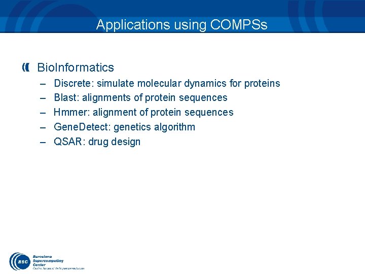 Applications using COMPSs Bio. Informatics – – – Discrete: simulate molecular dynamics for proteins