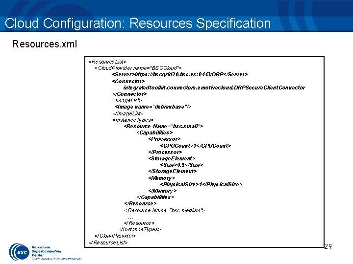 Cloud Configuration: Resources Specification Resources. xml <Resource. List> <Cloud. Provider name="BSCCloud"> <Server>https: //bscgrid 20.