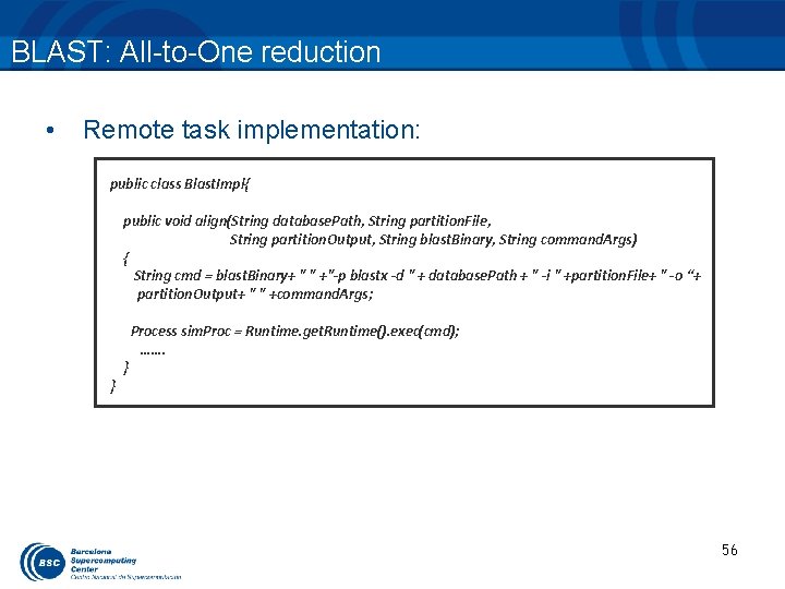 BLAST: All-to-One reduction • Remote task implementation: public class Blast. Impl{ public void align(String