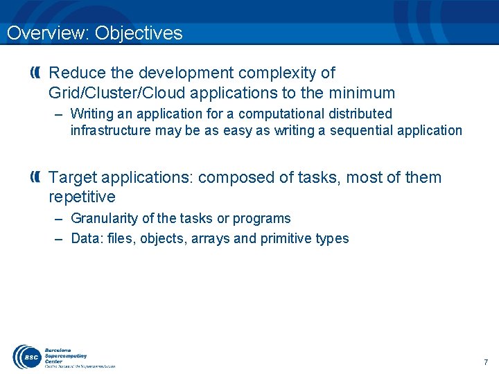 Overview: Objectives Reduce the development complexity of Grid/Cluster/Cloud applications to the minimum – Writing