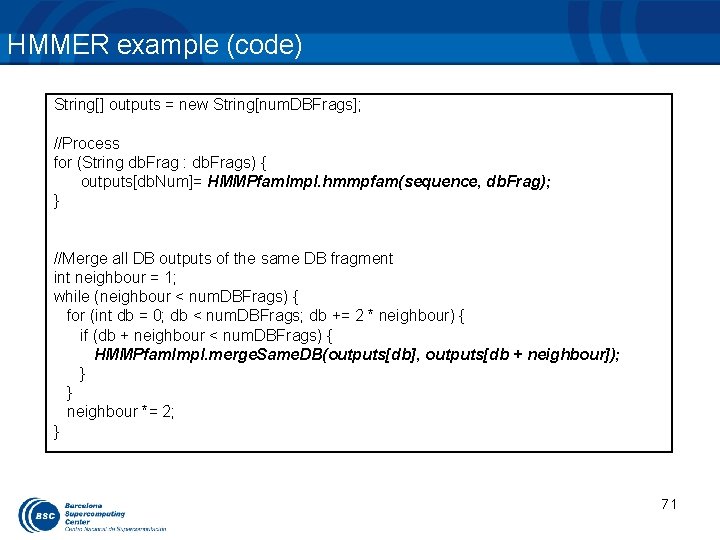 HMMER example (code) String[] outputs = new String[num. DBFrags]; //Process for (String db. Frag