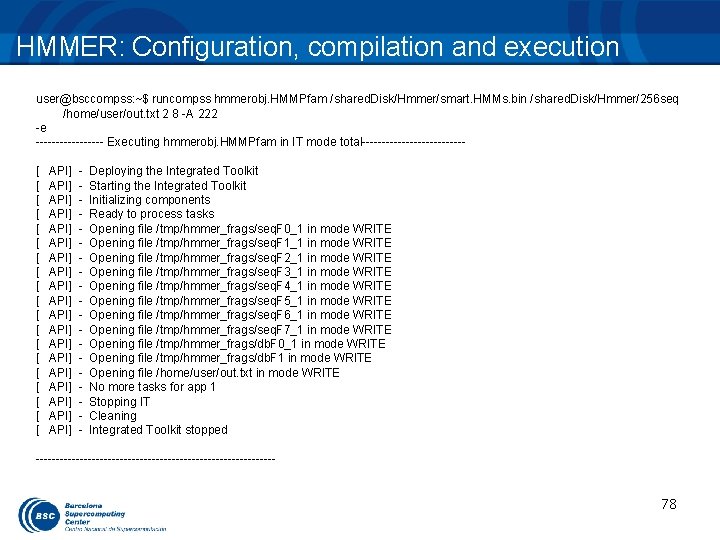 HMMER: Configuration, compilation and execution user@bsccompss: ~$ runcompss hmmerobj. HMMPfam /shared. Disk/Hmmer/smart. HMMs. bin