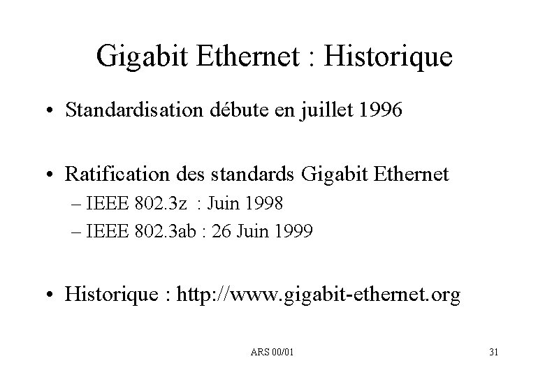 Gigabit Ethernet : Historique • Standardisation débute en juillet 1996 • Ratification des standards