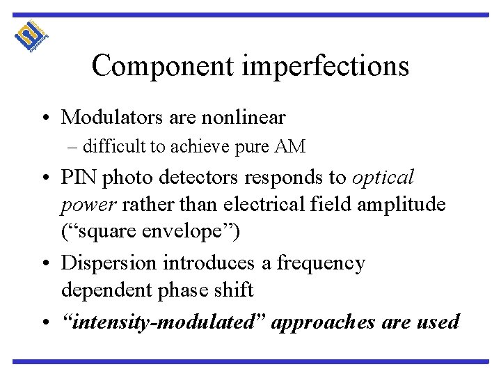 Component imperfections • Modulators are nonlinear – difficult to achieve pure AM • PIN