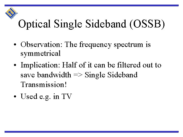Optical Single Sideband (OSSB) • Observation: The frequency spectrum is symmetrical • Implication: Half