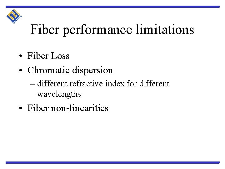 Fiber performance limitations • Fiber Loss • Chromatic dispersion – different refractive index for