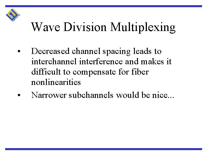 Wave Division Multiplexing • • Decreased channel spacing leads to interchannel interference and makes