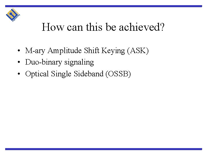 How can this be achieved? • M-ary Amplitude Shift Keying (ASK) • Duo-binary signaling