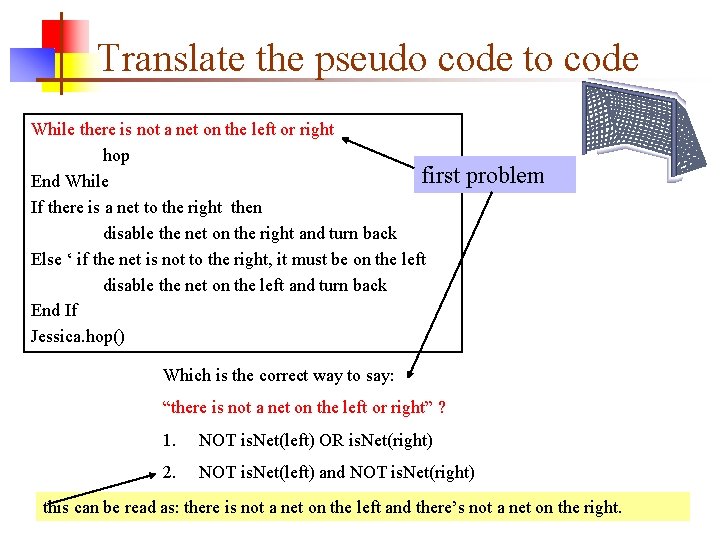 Translate the pseudo code to code While there is not a net on the