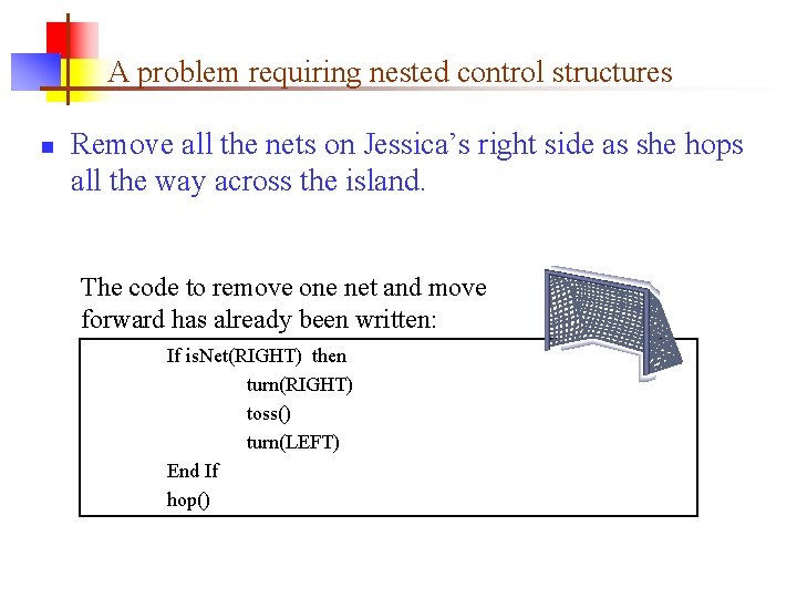 A problem requiring nested control structures n Remove all the nets on Jessica’s right