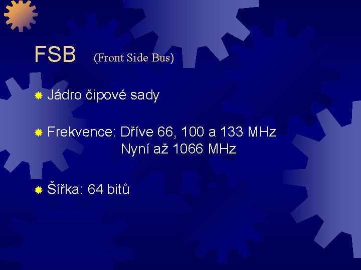 FSB Jádro (Front Side Bus) čipové sady Frekvence: Šířka: Dříve 66, 100 a 133
