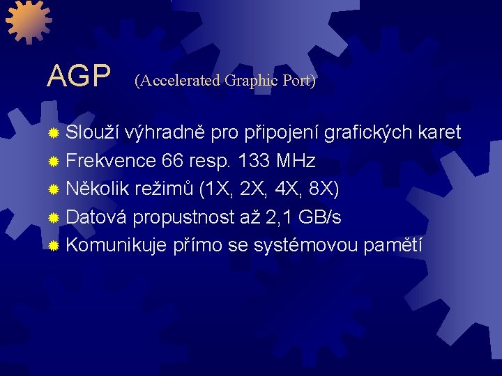 AGP Slouží (Accelerated Graphic Port) výhradně pro připojení grafických karet Frekvence 66 resp. 133