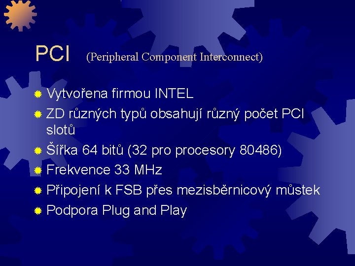 PCI (Peripheral Component Interconnect) Vytvořena firmou INTEL ZD různých typů obsahují různý počet PCI