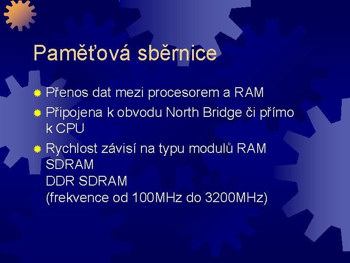 Paměťová sběrnice Přenos dat mezi procesorem a RAM Připojena k obvodu North Bridge či