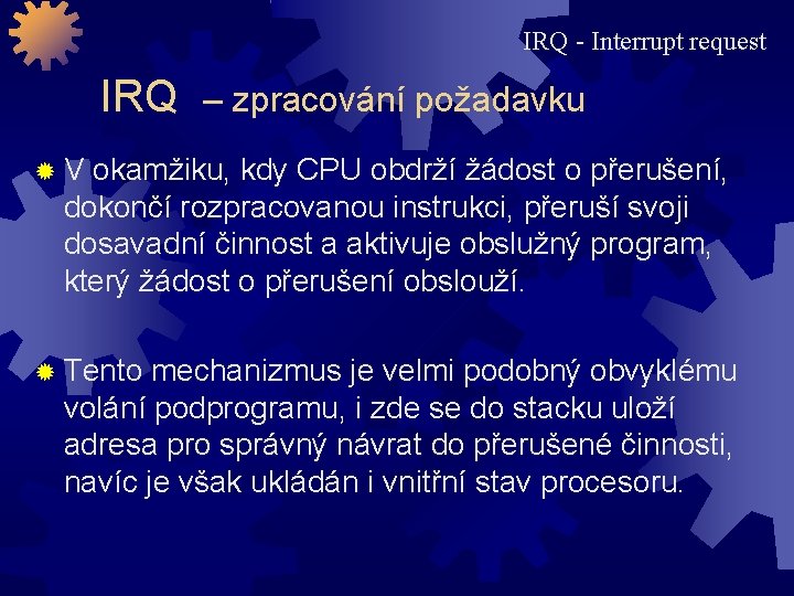 IRQ - Interrupt request IRQ – zpracování požadavku V okamžiku, kdy CPU obdrží žádost