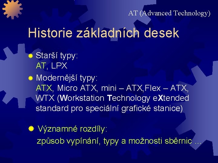 AT (Advanced Technology) Historie základních desek Starší typy: AT, LPX Modernější typy: ATX, Micro