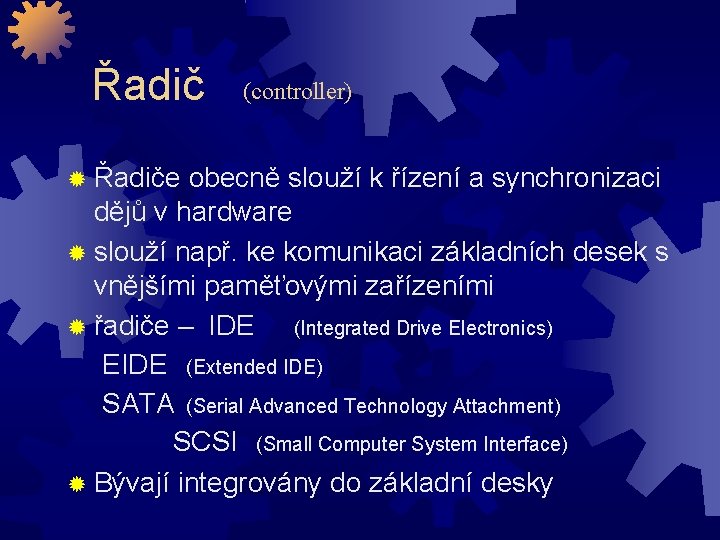 Řadič Řadiče (controller) obecně slouží k řízení a synchronizaci dějů v hardware slouží např.