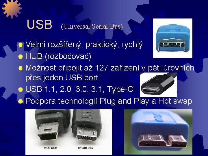 USB Velmi (Universal Serial Bus) rozšířený, praktický, rychlý HUB (rozbočovač) Možnost připojit až 127