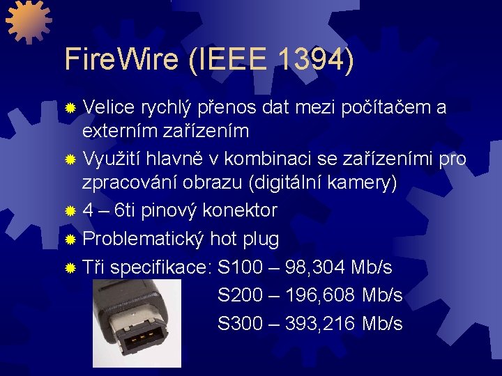 Fire. Wire (IEEE 1394) Velice rychlý přenos dat mezi počítačem a externím zařízením Využití