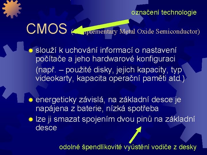 označení technologie CMOS (Complementary Metal Oxide Semiconductor) slouží k uchování informací o nastavení počítače