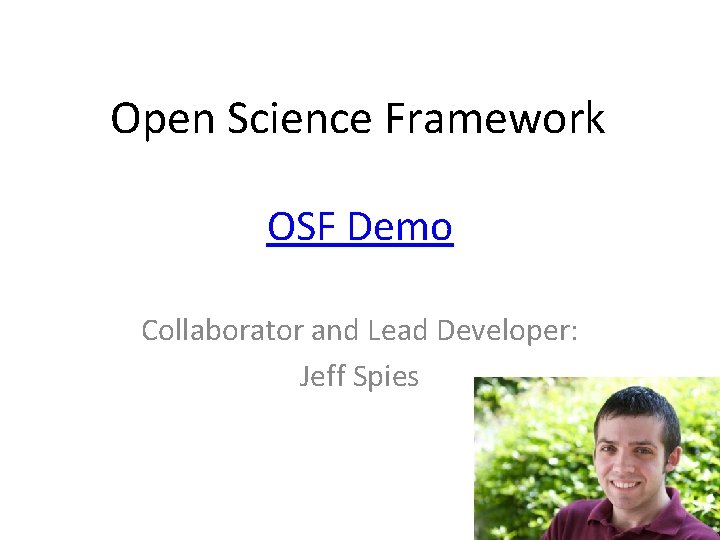 Open Science Framework OSF Demo Collaborator and Lead Developer: Jeff Spies 