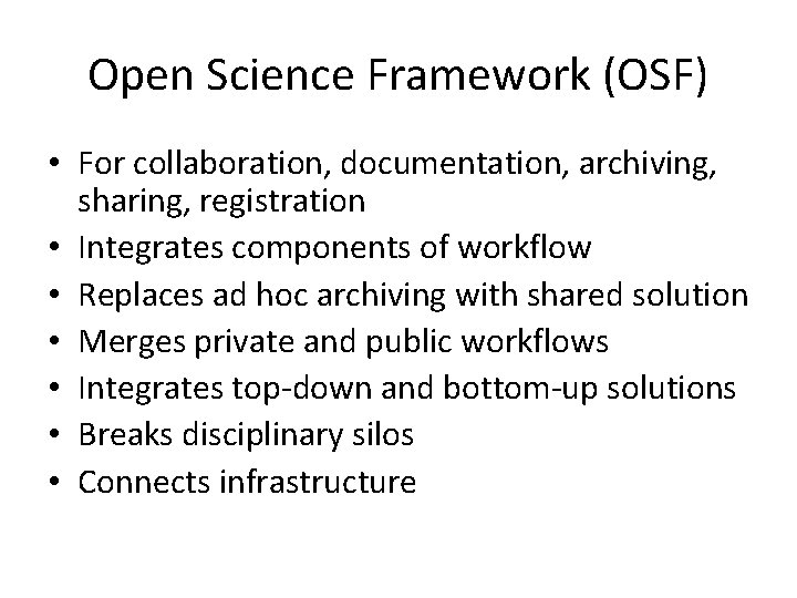 Open Science Framework (OSF) • For collaboration, documentation, archiving, sharing, registration • Integrates components